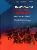Przepraszam Czechów i Słowaków Relacja oficera Operacja Dunaj 1968