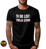 KOSZULKA TO DO LIST TWOJA STARA ŚMIESZNA DLA FACETA CZARNA XL