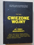GWIEZDNE WOJNY JAK PODBIŁY WSZECHŚWIAT ? Chris Taylor ZNAK HORYZONT 2015r.