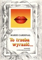To trzeba wyrazić… Powieść o psychoanalizie Marie Cardinal