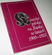 KSIĄŻKA POLSKA NA ŚLĄSKU W LATACH 19001922 Praca zbiorowa /Autografy
