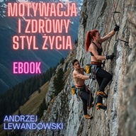 MOTYWACJA I ZDROWY STYL ŻYCIA. EBOOK MOTYWACJA, SUKCES, ZDROWIE ZMIEŃ ŻYCIE