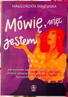 Mówię, więc jestem. Jak wyrażać swoje potrzeby i uczucia, chronić granice