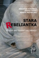Stara rebeliantka Studia nad semantyką obrazu Joanna Hobot,