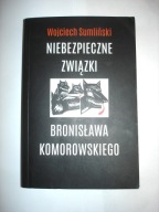 NIEBEZPIECZNE ZWIĄZKI BRONISŁAWA KOMOROWSKIEGO Wojciech Sumliński