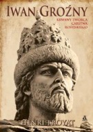 Iwan Groźny. Krwawy twórca Carstwa Rosyjskiego Henri Troyat ksiazka nowa