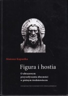 Figura i hostia. O obrazowym przywoływaniu obecności w późnym ; jak nowa
