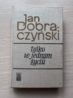 Tylko w jednym życiu - Jan Dobraczyński
