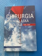 Chirurgia dolnośląska i opolska 1945-2009 Praca zbiorowa