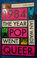 1984: The Year Pop Went Queer Ian Wade