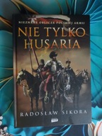 Nie tylko husaria_Nieznane oblicze Polskiej Armii - R.Sikora _NOWA Twarda