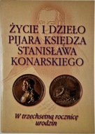 Życie i dzieło Pijara Księdza Stanisława Konarskiego Praca zbiorowa