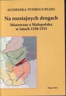 Na rozstajnych drogach. Mazowsze a Małopolska w latach 1138-313 ; jak nowa