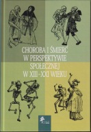 Choroba i śmierć w perspektywie społecznej w XIII-XXI wieku ; jak nowa