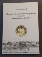 Moneta w Gorzowie Wielkopolskim i okolicy na przestrzeni dziejów T.Szczurek