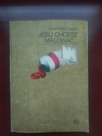 JEŚLI CHCESZ MALOWAĆ-poradnik S.Czajka.