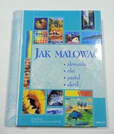 Jak malować. Akwarela, olej, pastel, akryl Helen Douglas-Cooper