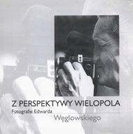 Edward Węglowski FOTOGRAFIE Z perspektywy Wielopola