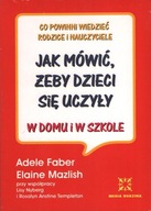 Jak mówić, żeby dzieci się uczyły Adele Faber, Elaine Mazlish