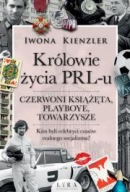 Królowie życia PRL-u. Czerwoni książęta, playboye Iwona Kienzler ksiazka