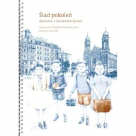 Ślad pokoleń Opowieści o bytomskich Żydach Judaika Bytom