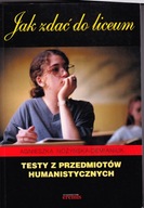 Jak zdać do liceum. Testy z przedmiotów humanistycznych