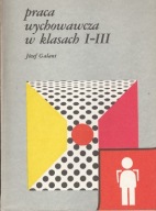 PRACA WYCHOWAWCZA W KLASACH I - III Józef Galant