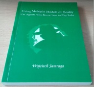 Using Multiple Models of Reality. On Agents who Know how to Play Jamroga