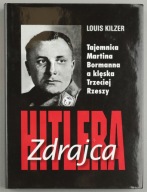 Zdrajca Hitlera.Tajemnica Martina Bormanna a klęska III Rzeszy Louis Kilzer