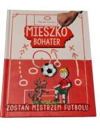 Marek Lorenc MIESZKO BOHATER Zostań mistrzem futbolu