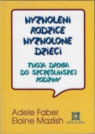 Wyzwoleni rodzice, wyzwolone dzieci Adele Faber, Elaine Mazlish