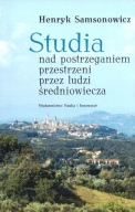 Studia nad postrzeganiem przestrzeni w średniowieczu HENRYK SAMSONOWICZ