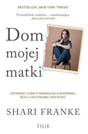 Dom mojej matki. Opowieść córki o rodzinnej manipulacji, bólu i ...