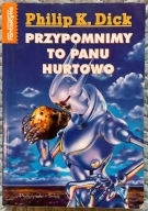 Przypomnimy to panu hurtowo - Philip K. Dick