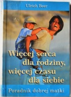 WIĘCEJ SERCA DLA RODZINY WIĘCEJ CZASU DLA SIEBIE - Ulrich Beer