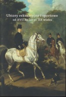 Ubiory rekreacyjne i sportowe od XVII do lat 30. XX wieku ; jak nowa