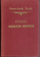 Franciszek BUJAK STUDJA GEOGRAFICZNO-HISTORYCZNE