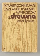 Powierzchniowe uszlachetnianie wyrobów z drewna Józef Tyszka