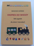 EKSPRES DO WIEDZY 500 zagadek dla dzieci i dorosłych Wojciech Górski NOWA