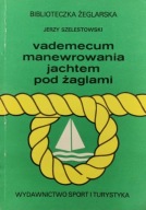 Vademecum manewrowania jachtem pod żaglami Jerzy Szelestowski
