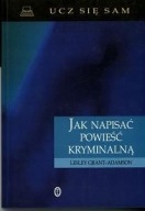 JAK NAPISAĆ POWIEŚĆ KRYMINALNĄ LESLEY GRANT-ADAMSON