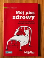 Mój pies jest zdrowy: praktyczny poradnik Artur Dobrzyński