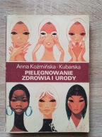 Anna Koźmińska-Kubarska - Pielęgnowanie zdrowia i urody