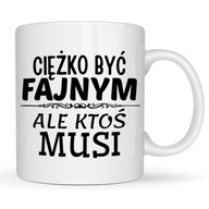 KUBEK DO PRACY CIĘZKO JEST BYĆ FAJNYM ALE KTOŚ MUSI