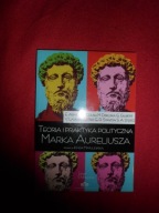 Teoria i praktyka polityczna Marka Aureliusza Red.Kinga Marulewska