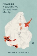 Powiedz wszystkim, że zabiłam Marię Monika Lubińska