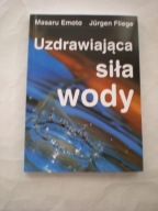 Uzdrawiająca siła wody Masaru Emoto Jurgen Fliege