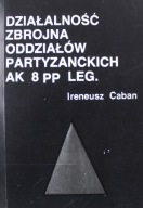 Działalność zbrojna oddziałów partyzanckich AK 8 PP LEG ; jak nowa