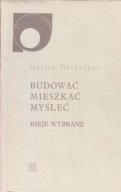 Martin Heidegger - Budować mieszkać myśleć