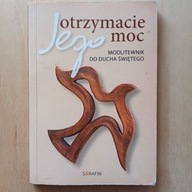 Otrzymacie Jego moc - Modlitewnik do Ducha Świętego